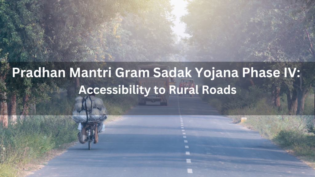Unveiling PMGSY-IV: Transforming Rural Connectivity in India and Paving Pathways to Great Prosperity 3 PMGSY IV- RURAL