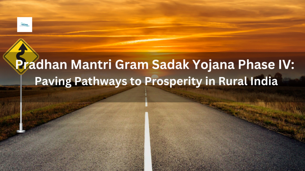 Unveiling PMGSY-IV: Transforming Rural Connectivity in India and Paving Pathways to Great Prosperity 2 PMGSY-IV